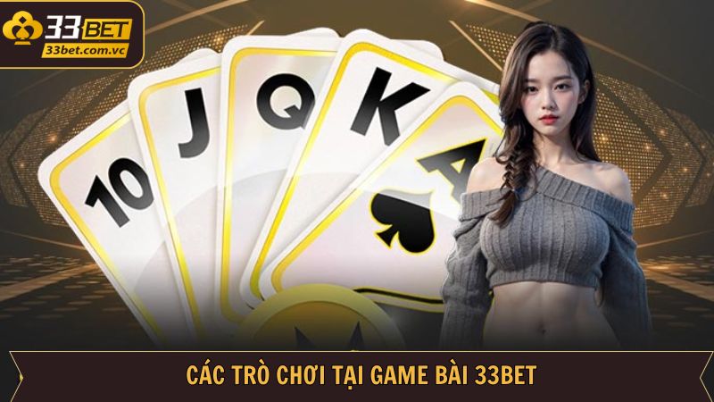 Game Bài 33BET - Cánh Cửa Dẫn Đến Thế Giới Giải Trí Đỉnh Cao 2 Các tựa game bài thú vị nên thử tham gia