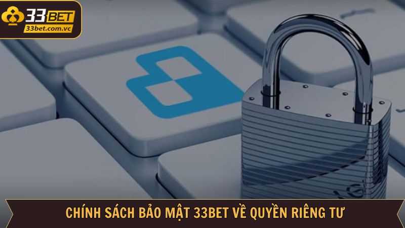 Chính Sách Bảo Mật 33Bet - Đảm Bảo Tính An Toàn Cho Hội Viên 2 Chính sách bảo mật 33Bet đối với vấn đề riêng tư