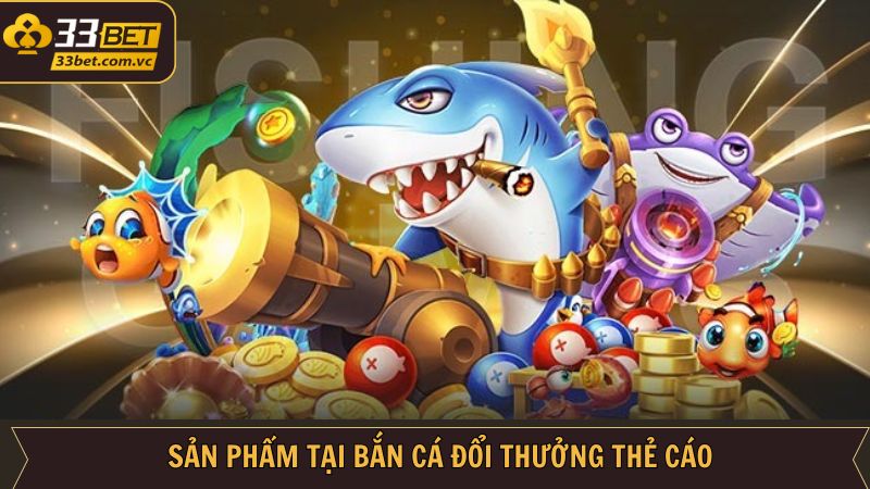 Bắn Cá Đổi Thưởng Thẻ Cào - Bí Kíp Săn Ngư Tại 33BET 3 Kho game săn ngư hấp dẫn tại 33BET
