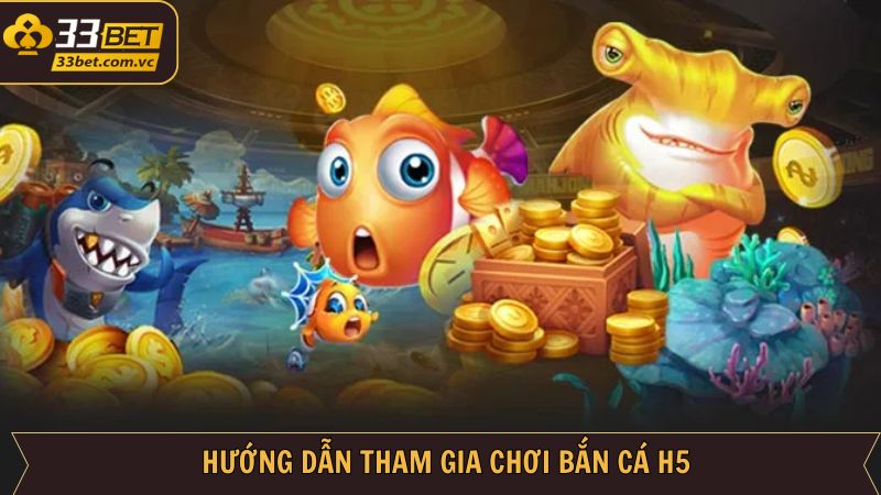 Bắn Cá H5 - Trải Nghiệm Game Săn Thưởng Trực Tuyến Tại 33BET 4 Chỉ dẫn tham gia bắn cá H5 tại 33BET cực nhanh chóng