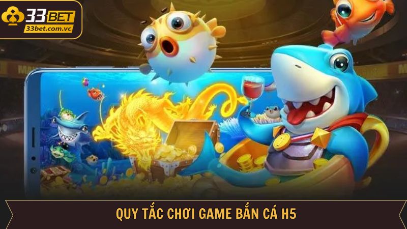 Bắn Cá H5 - Trải Nghiệm Game Săn Thưởng Trực Tuyến Tại 33BET 3 Luật chơi chi tiết trong game bắn cá H5 cần nắm