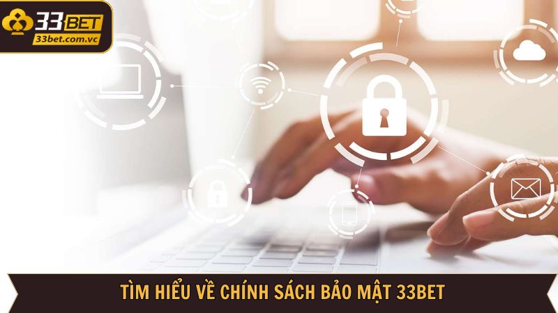 Chính Sách Bảo Mật 33Bet - Đảm Bảo Tính An Toàn Cho Hội Viên 1 Nội dung chính sách bảo mật của nhà cái nên nắm