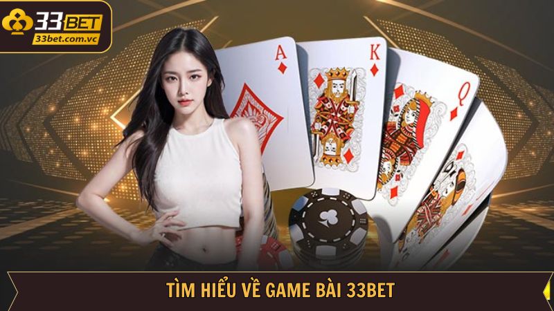 Game Bài 33BET - Cánh Cửa Dẫn Đến Thế Giới Giải Trí Đỉnh Cao 1 Nội dung cơ bản về sân chơi bài 33BET