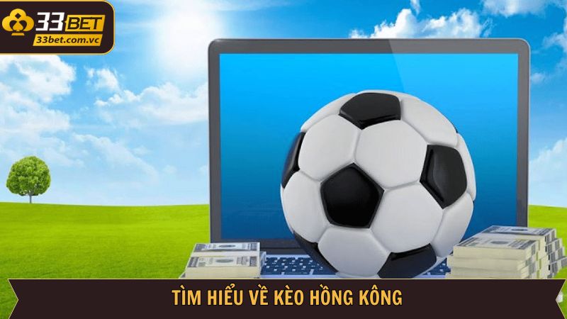 Kèo Hồng Kông - Khám Phá Thể Loại Cá Cược Nổi Bật Tại 33BET 2 Tìm hiểu về kèo cược độc đáo và mới mẻ nhất