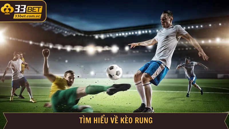 Kèo Rung - Chinh Phục Các Trận Đấu Bóng Đá 33BET Đỉnh Cao 2 Giới thiệu đôi nét cơ bản về kèo rung