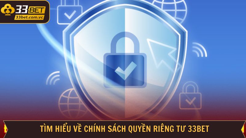 Quyền Riêng Tư 33Bet - Bảo Vệ Thông Tin Cá Nhân Người Dùng 1 Thông tin tổng quan về quyền riêng tư tại sân chơi cá cược