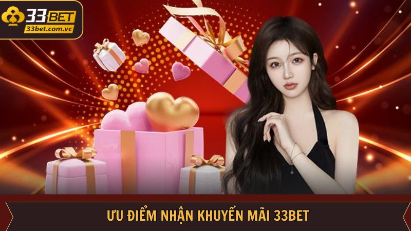 Khuyến Mãi 33Bet - Tổng Hợp Sự Kiện Hot Nhất Trong 2025 1 Ưu điểm mà các chương trình khuyến mãi 33Bet đem lại