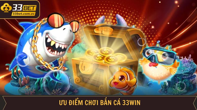 Bắn Cá - Giải Trí Thú Vị Và Săn Thưởng Cực Chất Cùng 33BET 2 Ưu điểm vượt trội khi chơi bắn cá ở nhà cái